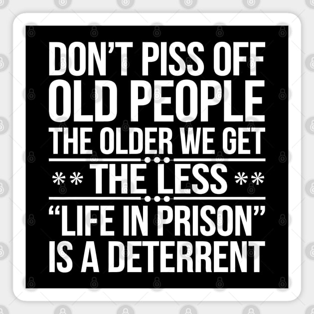 Don't Piss Off Old People. The Older We Get, The Less 'Life In Prison' Is A Deterrent Magnet by MakerMind8.2